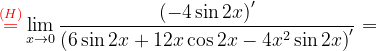 \dpi{120} {\color{Red} \overset{(H)}{=}}\lim_{x\rightarrow 0}\frac{\left (-4\sin 2x \right )'}{\left (6 \sin 2x+12x\cos 2x-4x^{2}\sin 2x \right )'}=